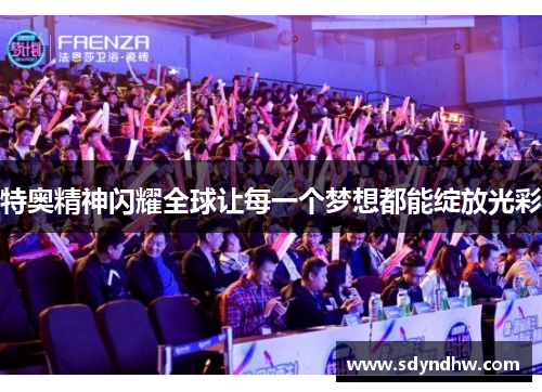 特奥精神闪耀全球让每一个梦想都能绽放光彩